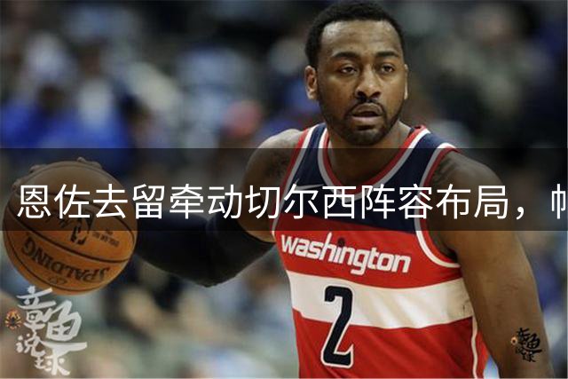 恩佐去留牵动切尔西阵容布局，帕尔默状态受牵连