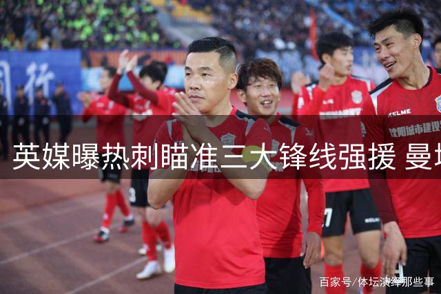 英媒曝热刺瞄准三大锋线强援 曼城或出售球员筹款